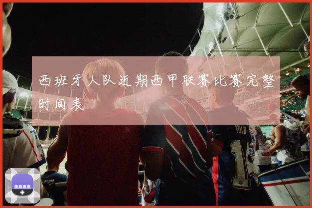 西班牙人队近期西甲联赛比赛完整时间表