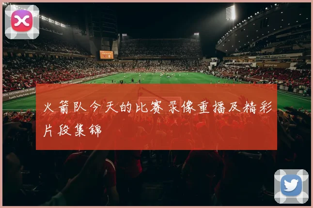 火箭队今天的比赛录像重播及精彩片段集锦