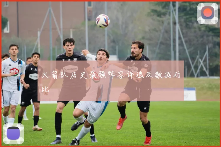 火箭队历史最强阵容评选及数据对比