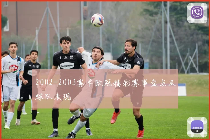 2002-2003赛季欧冠精彩赛事盘点及球队表现