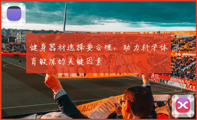 健身器材选择要合理，助力科学体育锻炼的关键因素